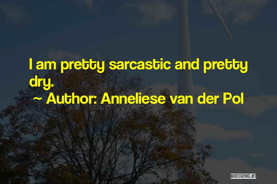 Anneliese Van Der Pol Quotes: I Am Pretty Sarcastic And Pretty Dry.