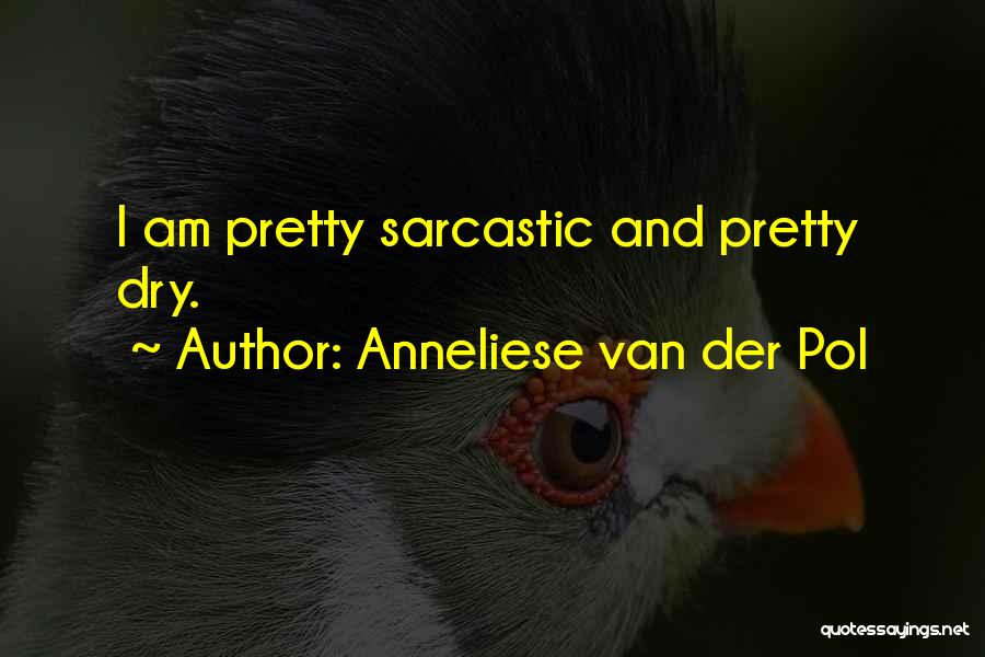 Anneliese Van Der Pol Quotes: I Am Pretty Sarcastic And Pretty Dry.