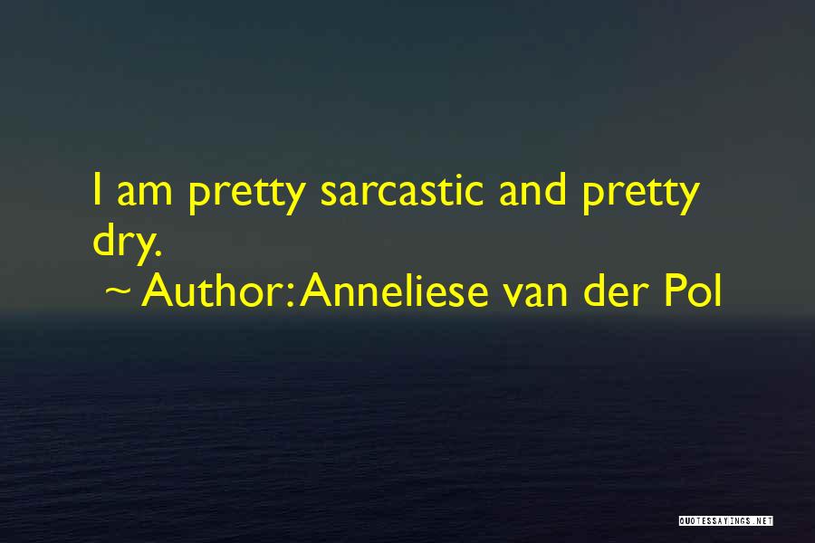 Anneliese Van Der Pol Quotes: I Am Pretty Sarcastic And Pretty Dry.