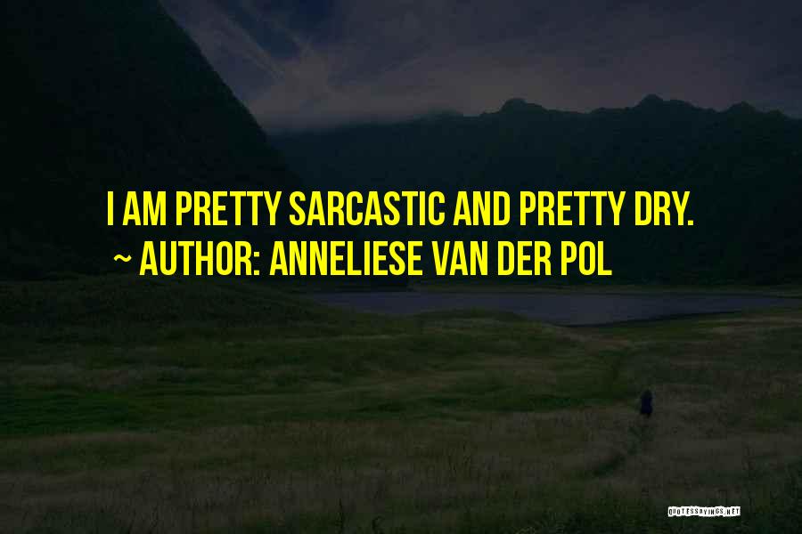 Anneliese Van Der Pol Quotes: I Am Pretty Sarcastic And Pretty Dry.