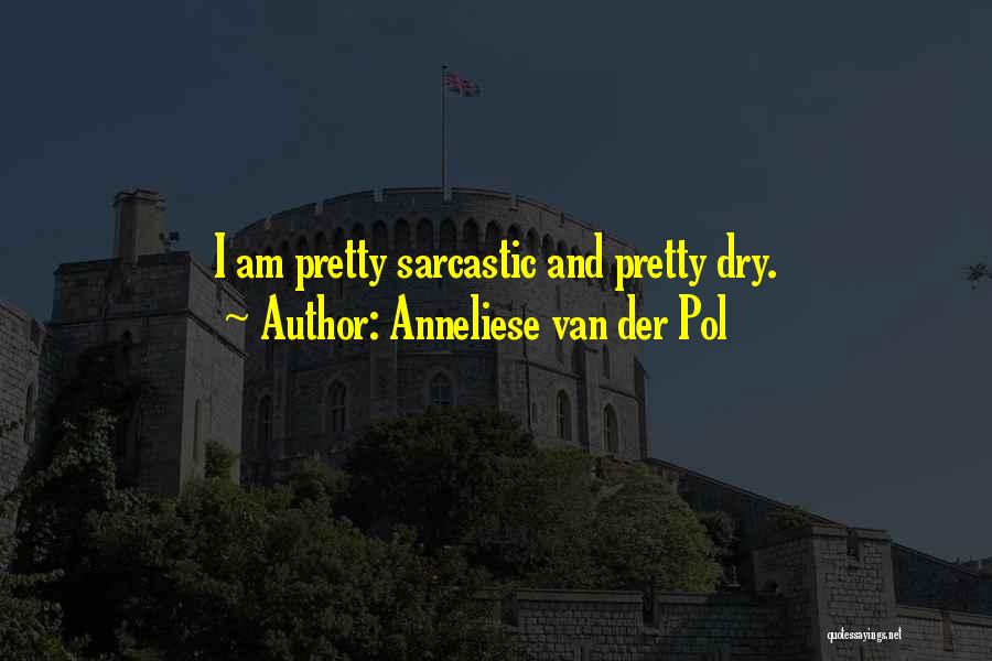 Anneliese Van Der Pol Quotes: I Am Pretty Sarcastic And Pretty Dry.