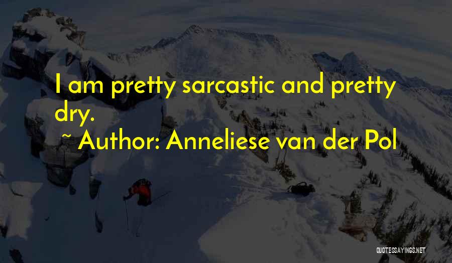 Anneliese Van Der Pol Quotes: I Am Pretty Sarcastic And Pretty Dry.