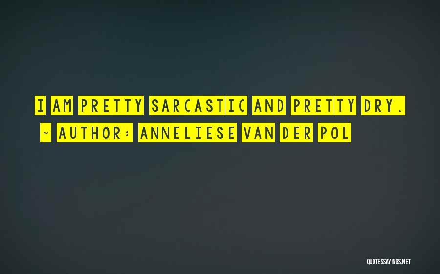 Anneliese Van Der Pol Quotes: I Am Pretty Sarcastic And Pretty Dry.