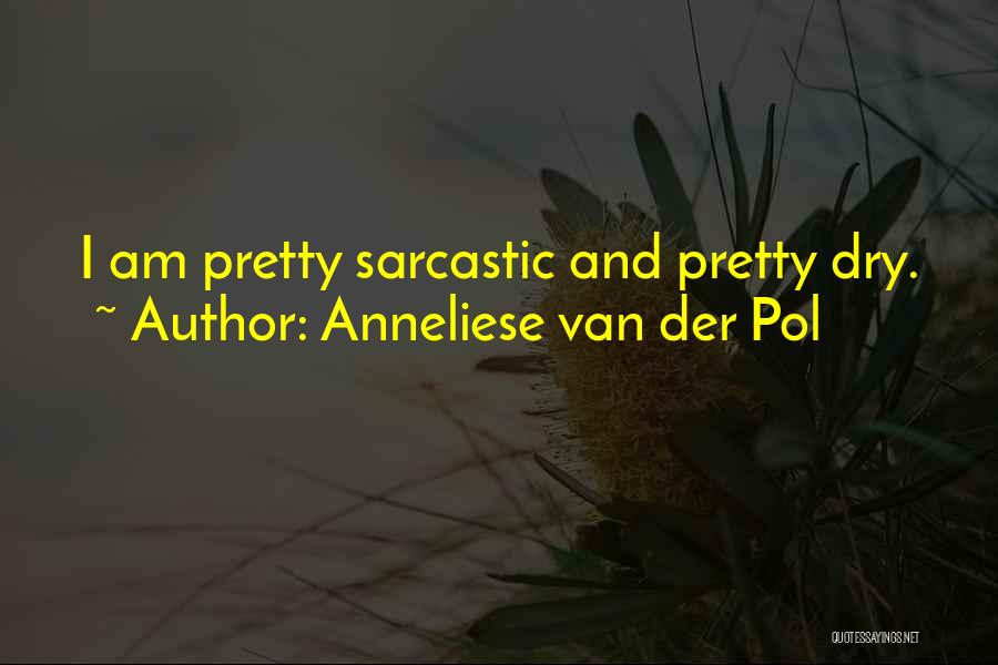 Anneliese Van Der Pol Quotes: I Am Pretty Sarcastic And Pretty Dry.