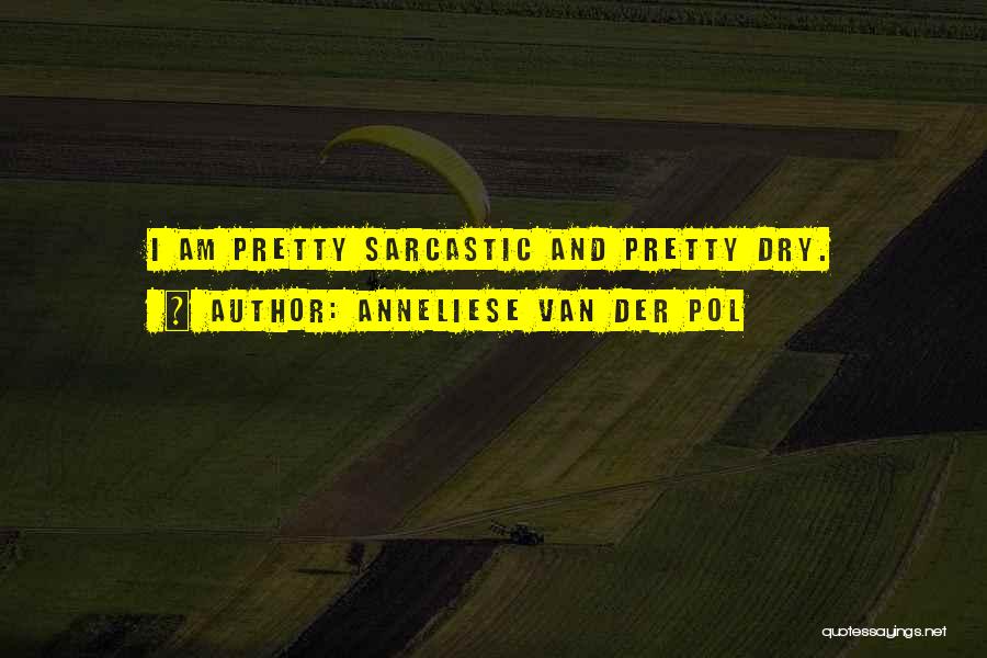 Anneliese Van Der Pol Quotes: I Am Pretty Sarcastic And Pretty Dry.