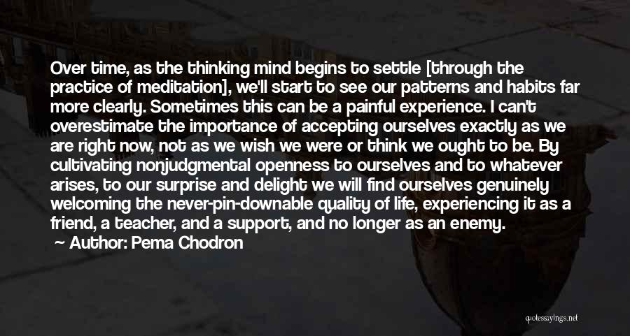 Pema Chodron Quotes: Over Time, As The Thinking Mind Begins To Settle [through The Practice Of Meditation], We'll Start To See Our Patterns