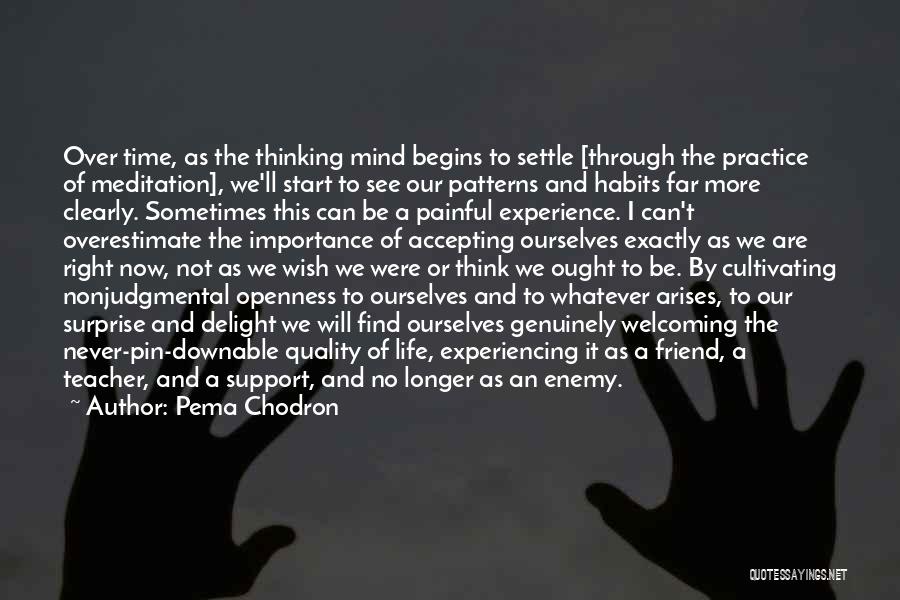 Pema Chodron Quotes: Over Time, As The Thinking Mind Begins To Settle [through The Practice Of Meditation], We'll Start To See Our Patterns