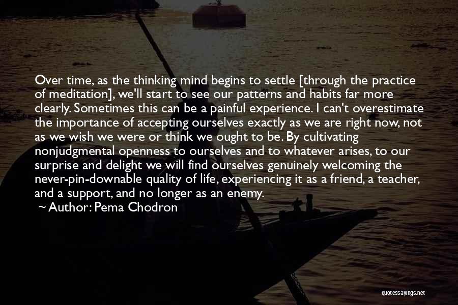 Pema Chodron Quotes: Over Time, As The Thinking Mind Begins To Settle [through The Practice Of Meditation], We'll Start To See Our Patterns