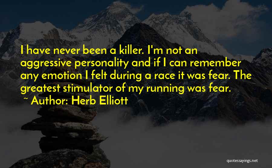 Herb Elliott Quotes: I Have Never Been A Killer. I'm Not An Aggressive Personality And If I Can Remember Any Emotion I Felt