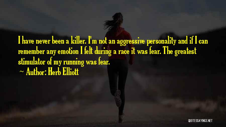 Herb Elliott Quotes: I Have Never Been A Killer. I'm Not An Aggressive Personality And If I Can Remember Any Emotion I Felt