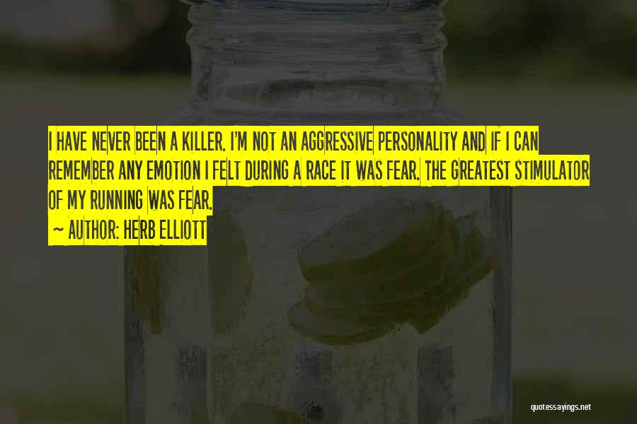 Herb Elliott Quotes: I Have Never Been A Killer. I'm Not An Aggressive Personality And If I Can Remember Any Emotion I Felt