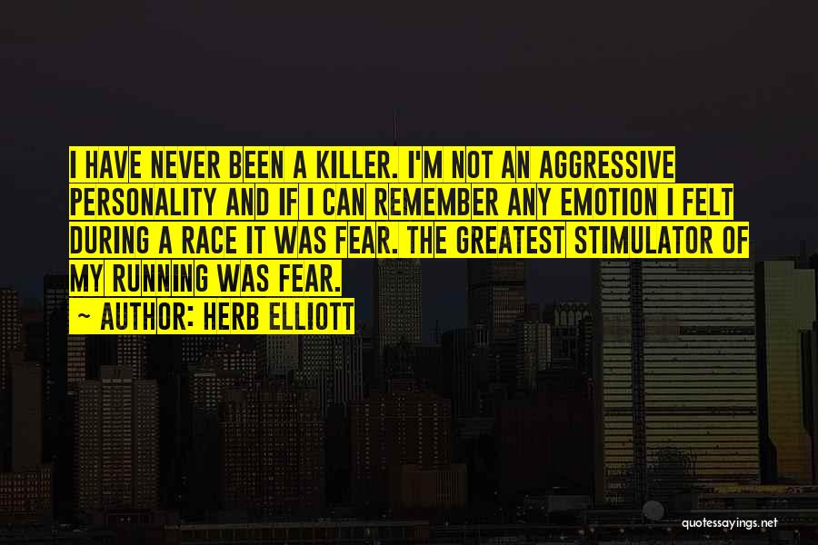 Herb Elliott Quotes: I Have Never Been A Killer. I'm Not An Aggressive Personality And If I Can Remember Any Emotion I Felt