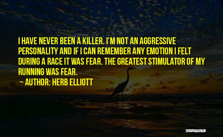 Herb Elliott Quotes: I Have Never Been A Killer. I'm Not An Aggressive Personality And If I Can Remember Any Emotion I Felt