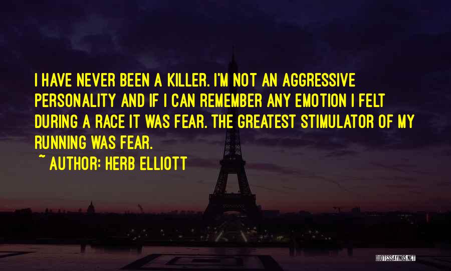 Herb Elliott Quotes: I Have Never Been A Killer. I'm Not An Aggressive Personality And If I Can Remember Any Emotion I Felt