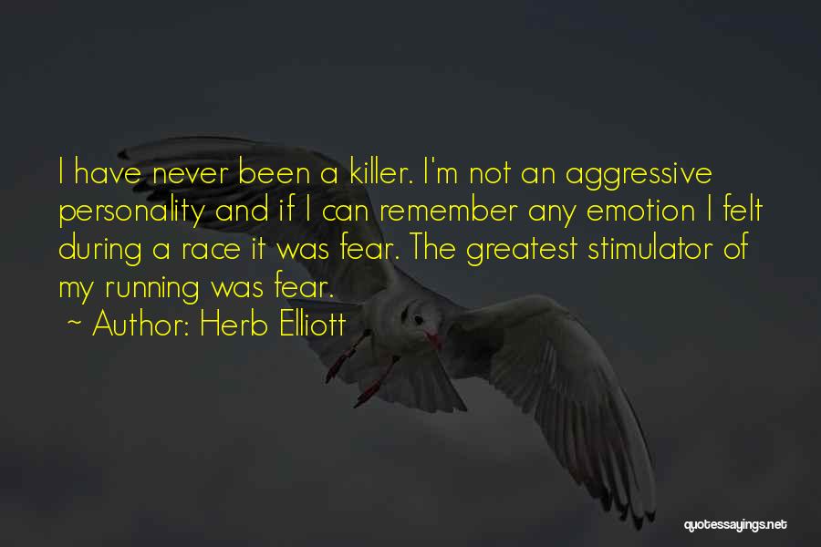 Herb Elliott Quotes: I Have Never Been A Killer. I'm Not An Aggressive Personality And If I Can Remember Any Emotion I Felt