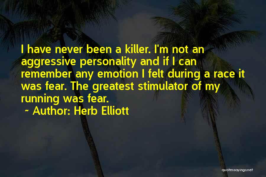 Herb Elliott Quotes: I Have Never Been A Killer. I'm Not An Aggressive Personality And If I Can Remember Any Emotion I Felt