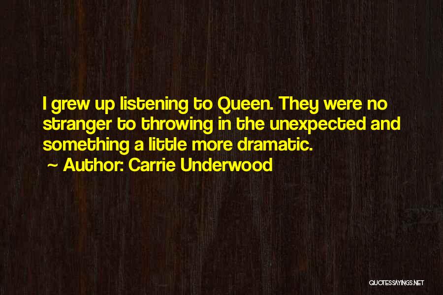 Carrie Underwood Quotes: I Grew Up Listening To Queen. They Were No Stranger To Throwing In The Unexpected And Something A Little More