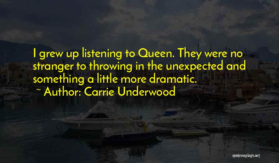 Carrie Underwood Quotes: I Grew Up Listening To Queen. They Were No Stranger To Throwing In The Unexpected And Something A Little More