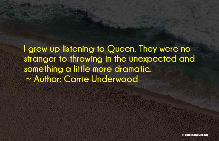 Carrie Underwood Quotes: I Grew Up Listening To Queen. They Were No Stranger To Throwing In The Unexpected And Something A Little More