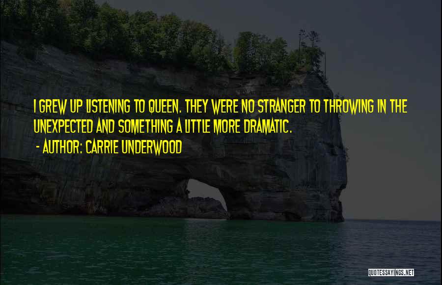 Carrie Underwood Quotes: I Grew Up Listening To Queen. They Were No Stranger To Throwing In The Unexpected And Something A Little More