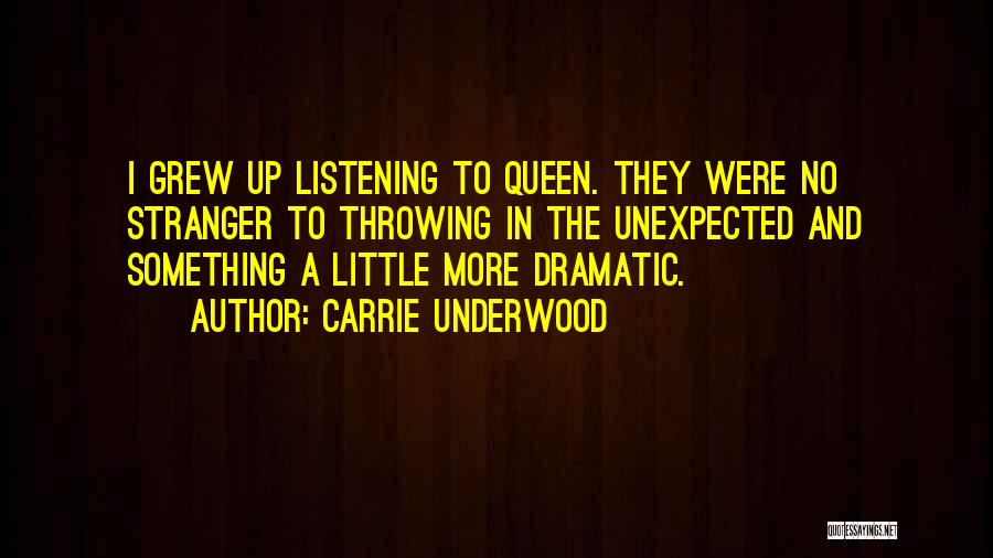 Carrie Underwood Quotes: I Grew Up Listening To Queen. They Were No Stranger To Throwing In The Unexpected And Something A Little More