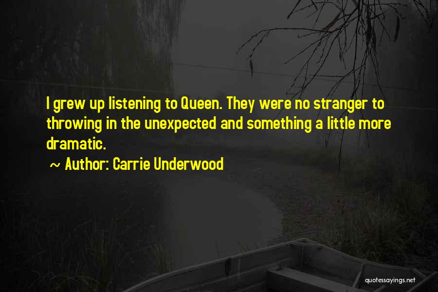 Carrie Underwood Quotes: I Grew Up Listening To Queen. They Were No Stranger To Throwing In The Unexpected And Something A Little More