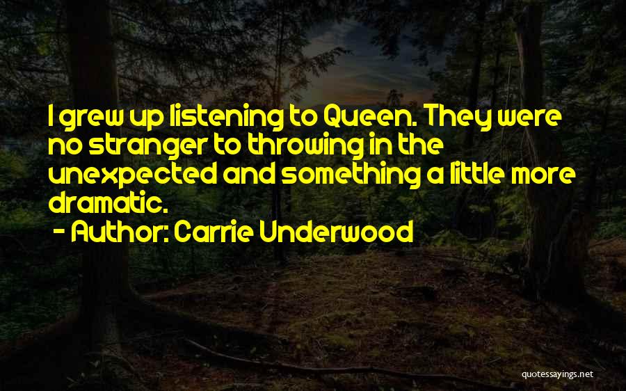 Carrie Underwood Quotes: I Grew Up Listening To Queen. They Were No Stranger To Throwing In The Unexpected And Something A Little More