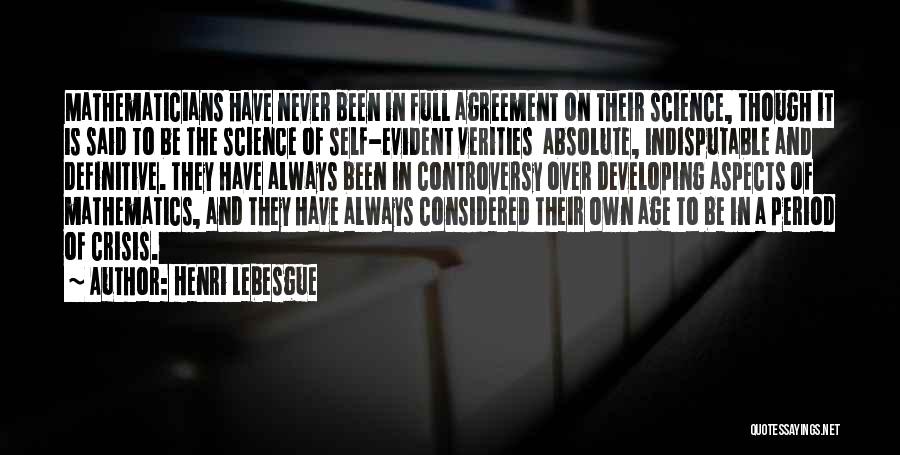 Henri Lebesgue Quotes: Mathematicians Have Never Been In Full Agreement On Their Science, Though It Is Said To Be The Science Of Self-evident