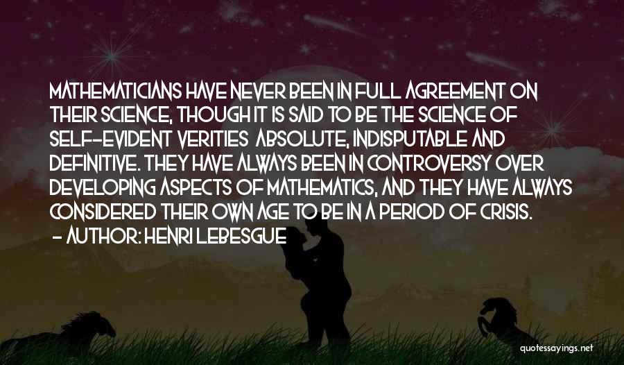 Henri Lebesgue Quotes: Mathematicians Have Never Been In Full Agreement On Their Science, Though It Is Said To Be The Science Of Self-evident