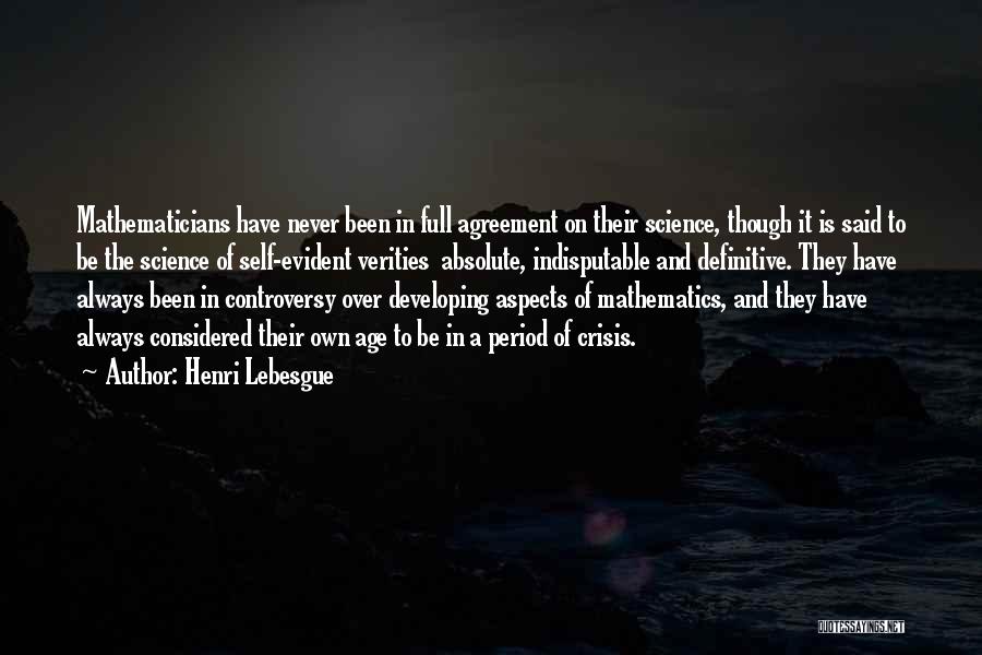 Henri Lebesgue Quotes: Mathematicians Have Never Been In Full Agreement On Their Science, Though It Is Said To Be The Science Of Self-evident