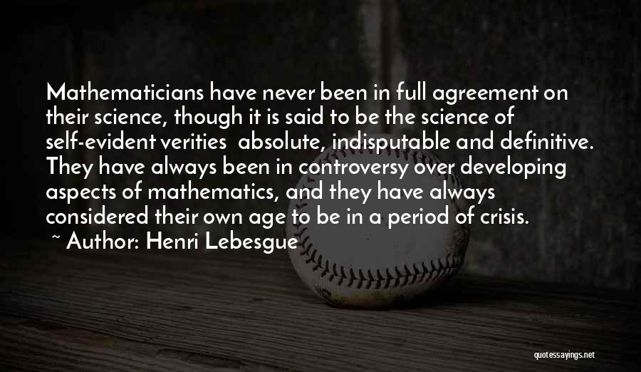 Henri Lebesgue Quotes: Mathematicians Have Never Been In Full Agreement On Their Science, Though It Is Said To Be The Science Of Self-evident