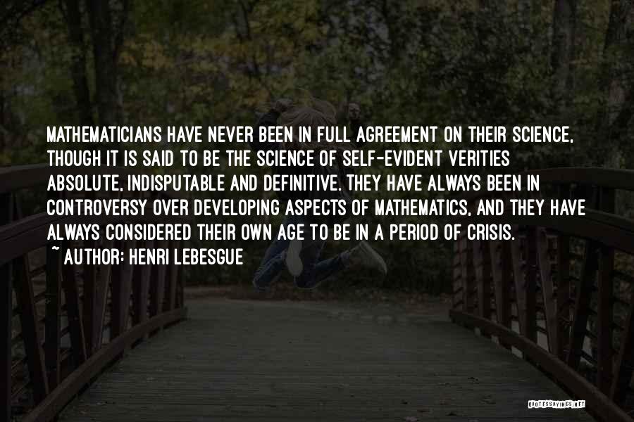 Henri Lebesgue Quotes: Mathematicians Have Never Been In Full Agreement On Their Science, Though It Is Said To Be The Science Of Self-evident