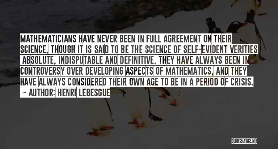 Henri Lebesgue Quotes: Mathematicians Have Never Been In Full Agreement On Their Science, Though It Is Said To Be The Science Of Self-evident