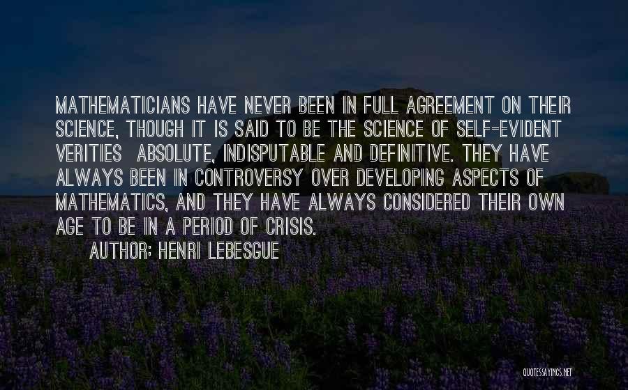 Henri Lebesgue Quotes: Mathematicians Have Never Been In Full Agreement On Their Science, Though It Is Said To Be The Science Of Self-evident