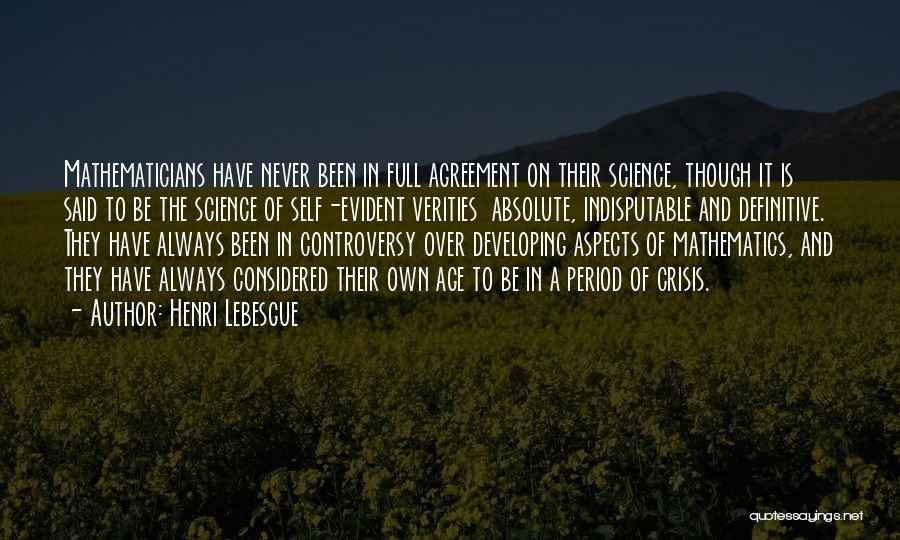 Henri Lebesgue Quotes: Mathematicians Have Never Been In Full Agreement On Their Science, Though It Is Said To Be The Science Of Self-evident