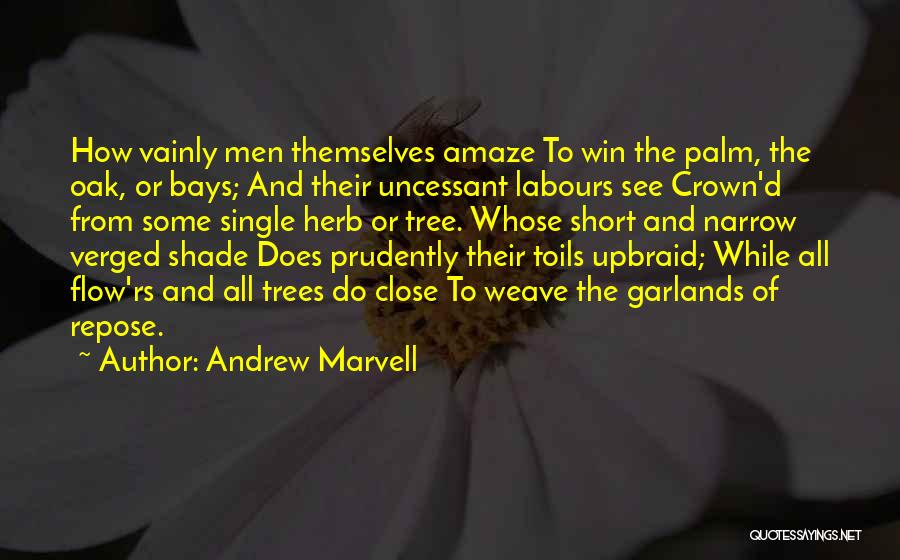 Andrew Marvell Quotes: How Vainly Men Themselves Amaze To Win The Palm, The Oak, Or Bays; And Their Uncessant Labours See Crown'd From