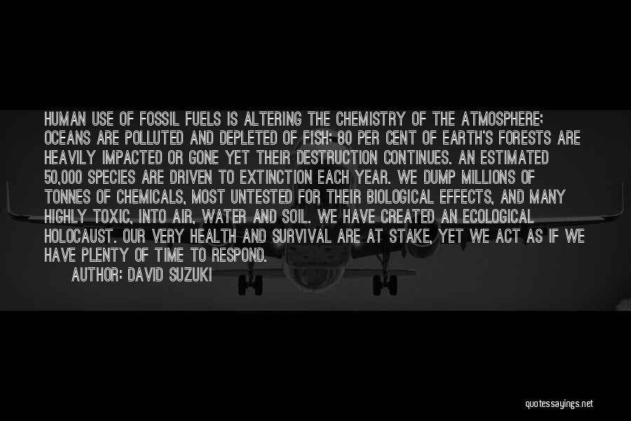 David Suzuki Quotes: Human Use Of Fossil Fuels Is Altering The Chemistry Of The Atmosphere; Oceans Are Polluted And Depleted Of Fish; 80