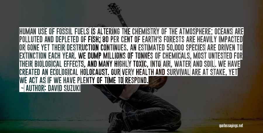 David Suzuki Quotes: Human Use Of Fossil Fuels Is Altering The Chemistry Of The Atmosphere; Oceans Are Polluted And Depleted Of Fish; 80