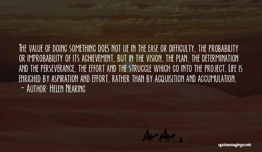 Helen Nearing Quotes: The Value Of Doing Something Does Not Lie In The Ease Or Difficulty, The Probability Or Improbability Of Its Achievement,