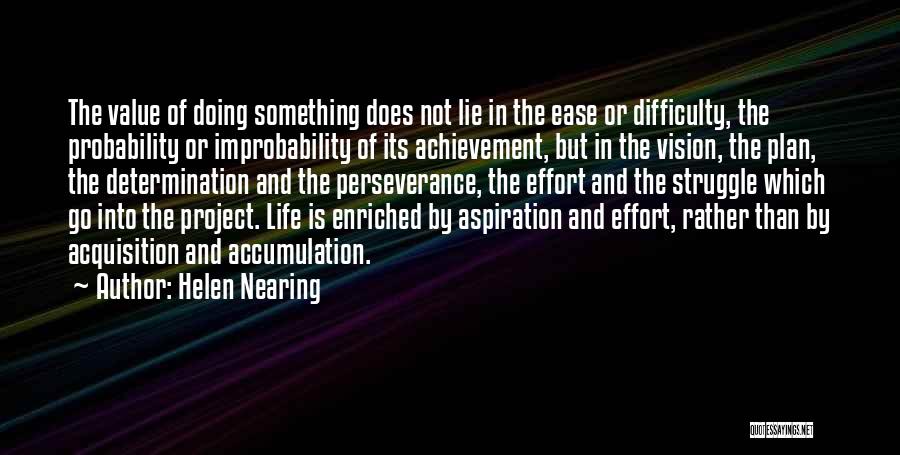 Helen Nearing Quotes: The Value Of Doing Something Does Not Lie In The Ease Or Difficulty, The Probability Or Improbability Of Its Achievement,