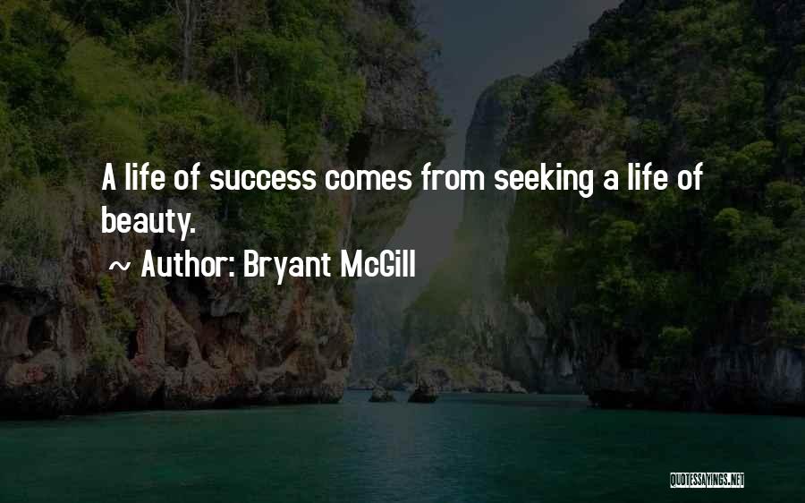 Bryant McGill Quotes: A Life Of Success Comes From Seeking A Life Of Beauty.