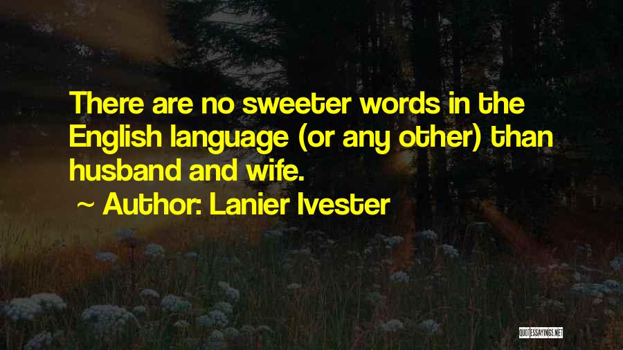 Lanier Ivester Quotes: There Are No Sweeter Words In The English Language (or Any Other) Than Husband And Wife.