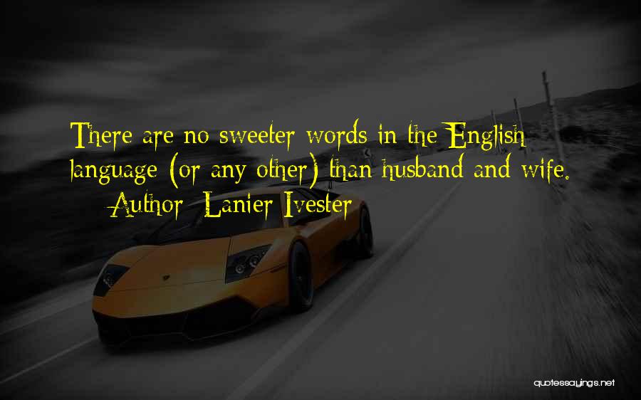 Lanier Ivester Quotes: There Are No Sweeter Words In The English Language (or Any Other) Than Husband And Wife.