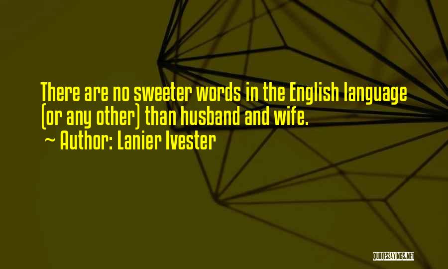 Lanier Ivester Quotes: There Are No Sweeter Words In The English Language (or Any Other) Than Husband And Wife.