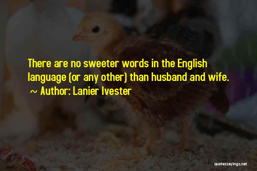 Lanier Ivester Quotes: There Are No Sweeter Words In The English Language (or Any Other) Than Husband And Wife.