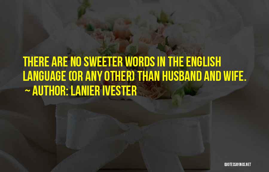 Lanier Ivester Quotes: There Are No Sweeter Words In The English Language (or Any Other) Than Husband And Wife.
