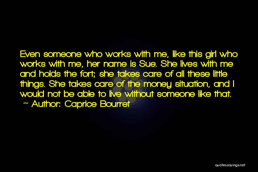 Caprice Bourret Quotes: Even Someone Who Works With Me, Like This Girl Who Works With Me, Her Name Is Sue. She Lives With