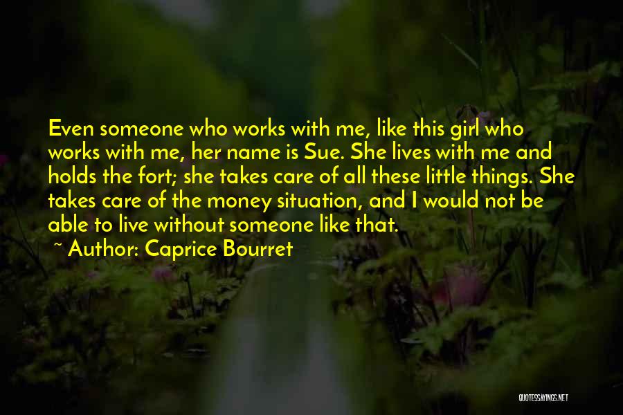 Caprice Bourret Quotes: Even Someone Who Works With Me, Like This Girl Who Works With Me, Her Name Is Sue. She Lives With