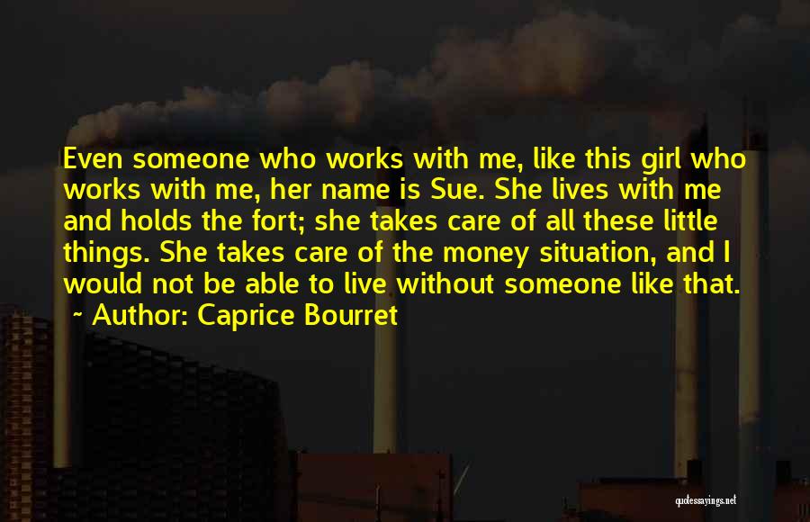 Caprice Bourret Quotes: Even Someone Who Works With Me, Like This Girl Who Works With Me, Her Name Is Sue. She Lives With