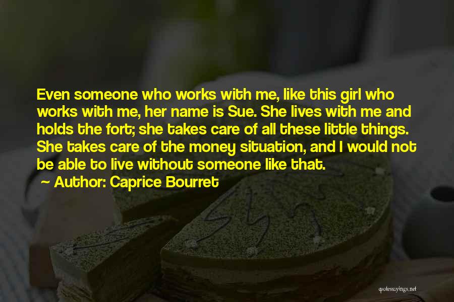 Caprice Bourret Quotes: Even Someone Who Works With Me, Like This Girl Who Works With Me, Her Name Is Sue. She Lives With